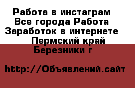 Работа в инстаграм - Все города Работа » Заработок в интернете   . Пермский край,Березники г.